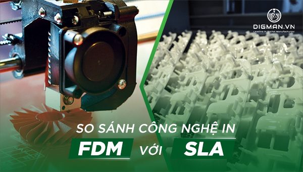 So sánh FDM với SLA