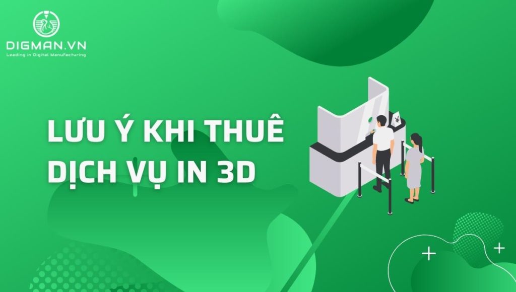 Lưu ý khi thuê dịch vụ in 3d